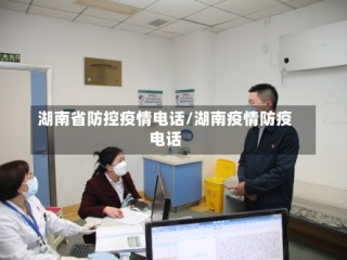 湖南省防控疫情电话/湖南疫情防疫电话