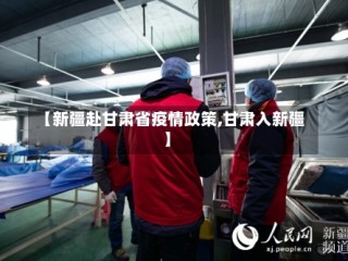 【新疆赴甘肃省疫情政策,甘肃入新疆】