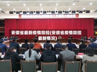安徽省最新疫情防控(安徽省疫情防控最新情况)