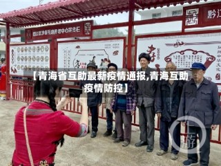 【青海省互助最新疫情通报,青海互助疫情防控】