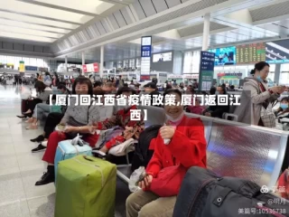 【厦门回江西省疫情政策,厦门返回江西】