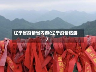 辽宁省疫情省内游(辽宁疫情旅游)