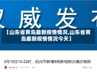 【山东省黄岛最新疫情情况,山东省黄岛最新疫情情况今天】