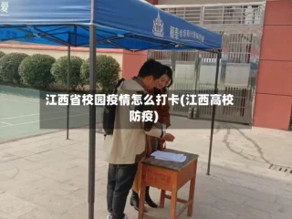 江西省校园疫情怎么打卡(江西高校防疫)