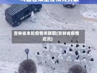 吉林省本轮疫情关联图(吉林省疫情近况)