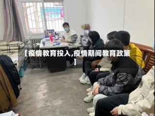 【疫情教育投入,疫情期间教育政策】