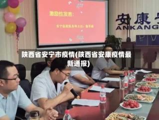 陕西省安宁市疫情(陕西省安康疫情最新通报)