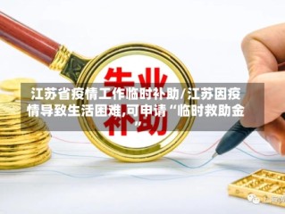 江苏省疫情工作临时补助/江苏因疫情导致生活困难,可申请“临时救助金”
