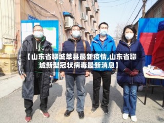 【山东省聊城莘县最新疫情,山东省聊城新型冠状病毒最新消息】