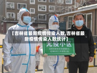 【吉林省最新疫情传染人数,吉林省最新疫情传染人数统计】