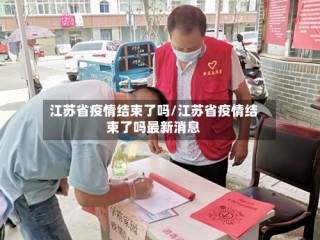 江苏省疫情结束了吗/江苏省疫情结束了吗最新消息