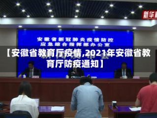 【安徽省教育厅疫情,2021年安徽省教育厅防疫通知】