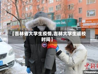 【吉林省大学生疫情,吉林大学生返校时间】