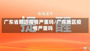 广东省那边疫情严重吗/广东地区疫情严重吗