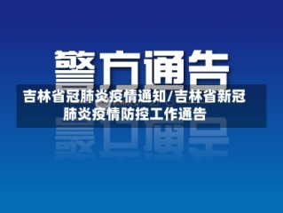 吉林省冠肺炎疫情通知/吉林省新冠肺炎疫情防控工作通告