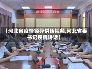 【河北省疫情领导讲话视频,河北省委书记疫情讲话】