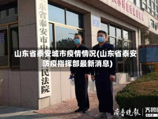 山东省泰安城市疫情情况(山东省泰安防疫指挥部最新消息)