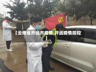 【云南省开远市疫情,开远疫情防控】