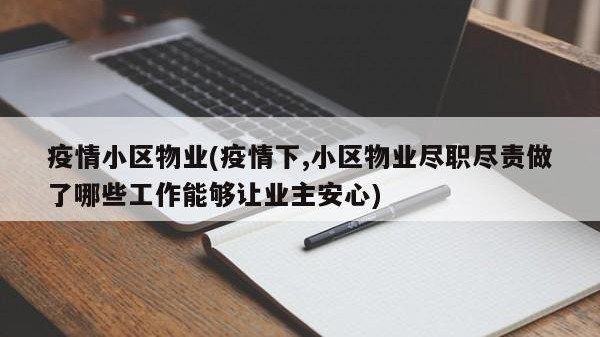 疫情小区物业(疫情下,小区物业尽职尽责做了哪些工作能够让业主安心)
