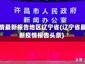 疫情最新报告地区辽宁省(辽宁省最新疫情报告头条)