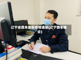 辽宁省西丰最新疫情通报(辽宁西丰确诊)