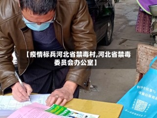 【疫情标兵河北省禁毒村,河北省禁毒委员会办公室】
