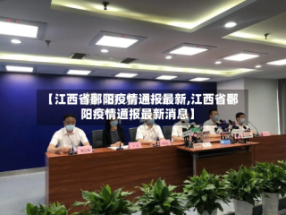 【江西省鄱阳疫情通报最新,江西省鄱阳疫情通报最新消息】