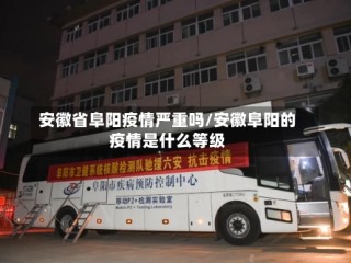 安徽省阜阳疫情严重吗/安徽阜阳的疫情是什么等级
