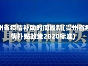 贵州省疫情补助时间最新(贵州省疫情补贴政策2020标准)