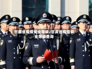 甘肃省疫情安全等级/甘肃省疫情安全等级查询