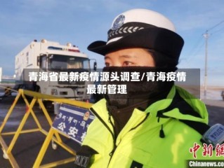 青海省最新疫情源头调查/青海疫情最新管理