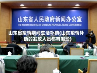 山东省疫情期间生活补助(山东疫情补助的发放人员都有哪些)