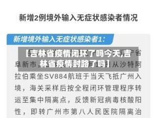 【吉林省疫情闭环了吗今天,吉林省疫情封路了吗】