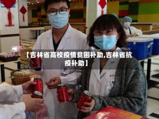 【吉林省高校疫情贫困补助,吉林省抗疫补助】