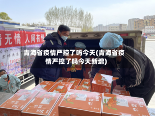 青海省疫情严控了吗今天(青海省疫情严控了吗今天新增)