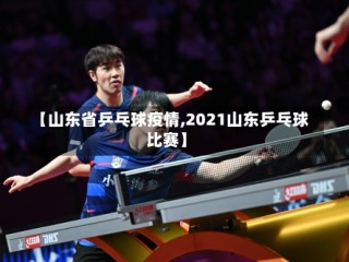 【山东省乒乓球疫情,2021山东乒乓球比赛】