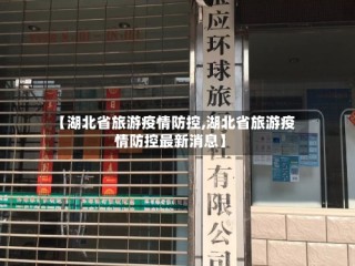 【湖北省旅游疫情防控,湖北省旅游疫情防控最新消息】