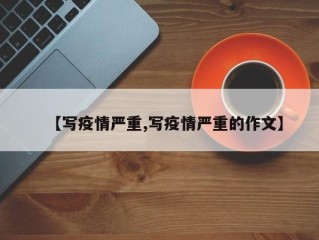 【写疫情严重,写疫情严重的作文】