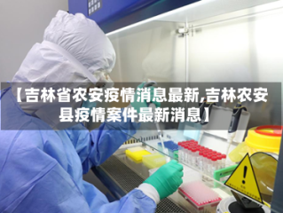 【吉林省农安疫情消息最新,吉林农安县疫情案件最新消息】