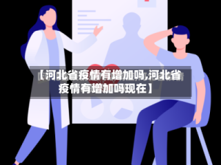 【河北省疫情有增加吗,河北省疫情有增加吗现在】