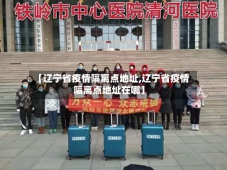 【辽宁省疫情隔离点地址,辽宁省疫情隔离点地址在哪】