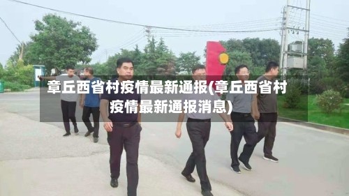 章丘西省村疫情最新通报(章丘西省村疫情最新通报消息)