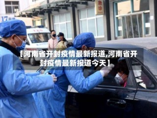 【河南省开封疫情最新报道,河南省开封疫情最新报道今天】