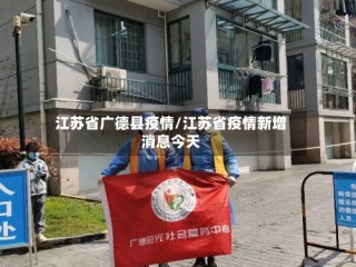 江苏省广德县疫情/江苏省疫情新增消息今天