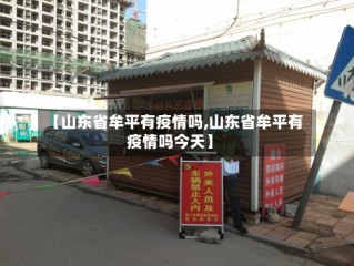 【山东省牟平有疫情吗,山东省牟平有疫情吗今天】
