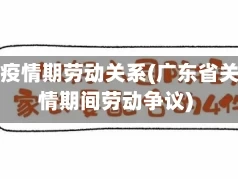广东省疫情期劳动关系(广东省关于疫情期间劳动争议)