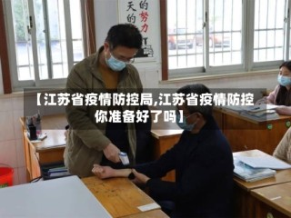 【江苏省疫情防控局,江苏省疫情防控你准备好了吗】