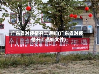 广东省对疫情开工通知(广东省对疫情开工通知文件)