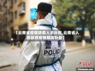 【云南省疫情防疫人员补贴,云南省人民政府疫情期间补助】