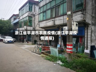 浙江省平湖市农民疫情(浙江平湖疫情通报)